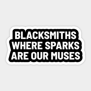 Blacksmiths Where Sparks Are Our Muses Sticker